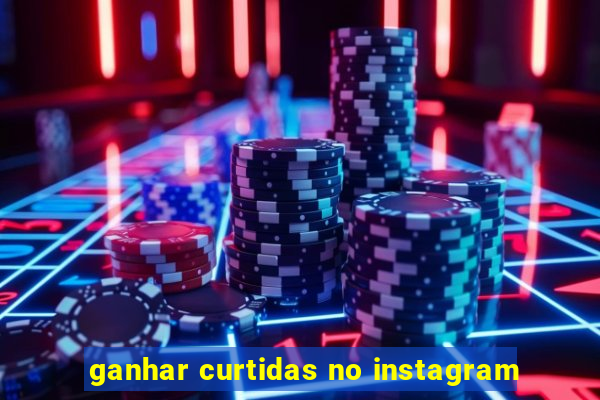 ganhar curtidas no instagram